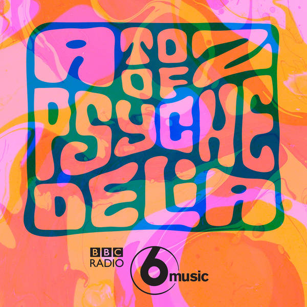 A to Z of Psychedelia on 6 Music