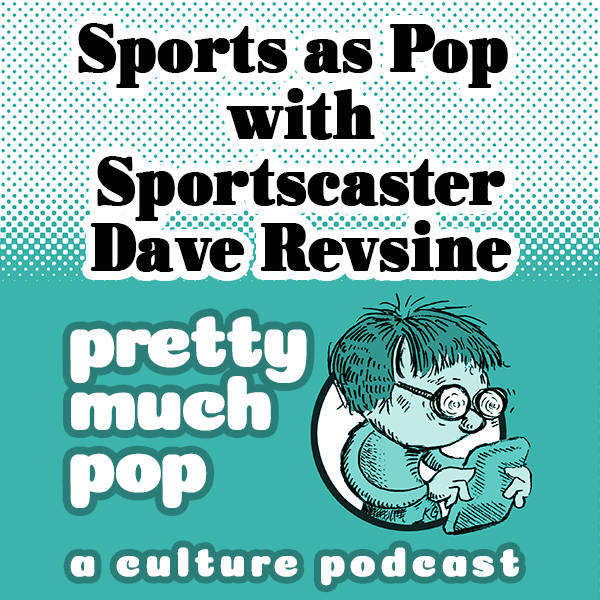 Pretty Much Pop #25: Sports as Pop w/ Sportscaster Dave Revsine