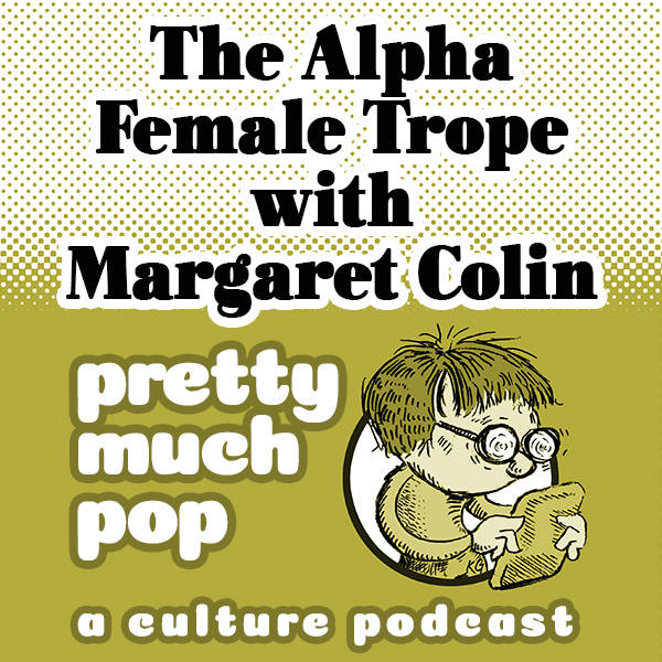 Pretty Much Pop #28: The Alpha Female Trope w/ Margaret Colin