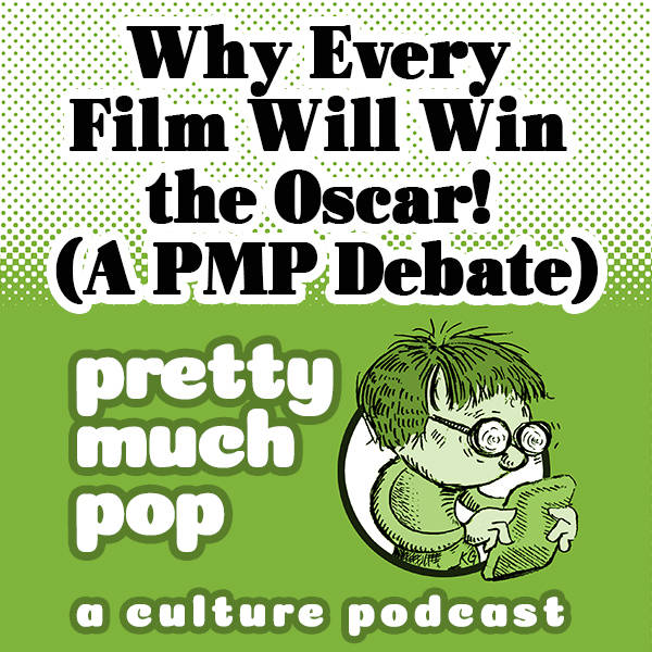 Pretty Much Pop #30: Why Every Film Will Win the Oscar! (A Debate)