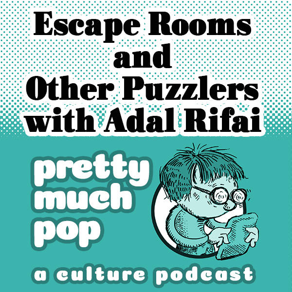 Pretty Much Pop #34: Escape Rooms and Other Puzzlers w/ Adal Rifai