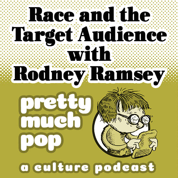Pretty Much Pop #19: Race and the Target Audience w/ Rodney Ramsey