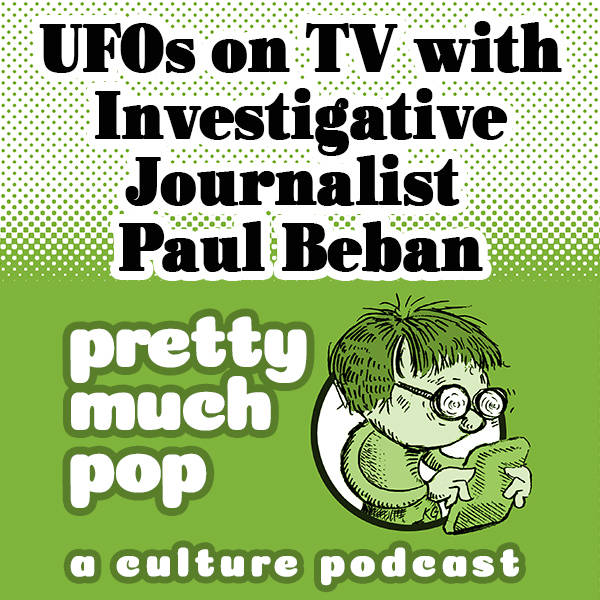 Pretty Much Pop #14: UFOs on TV with Investigative Journalist Paul Beban