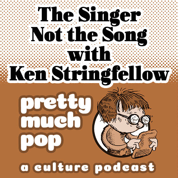 Pretty Much Pop #23: The Singer Not the Song w/ Ken Stringfellow