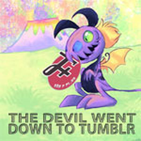 78: The Devil Went Down To Tumblr