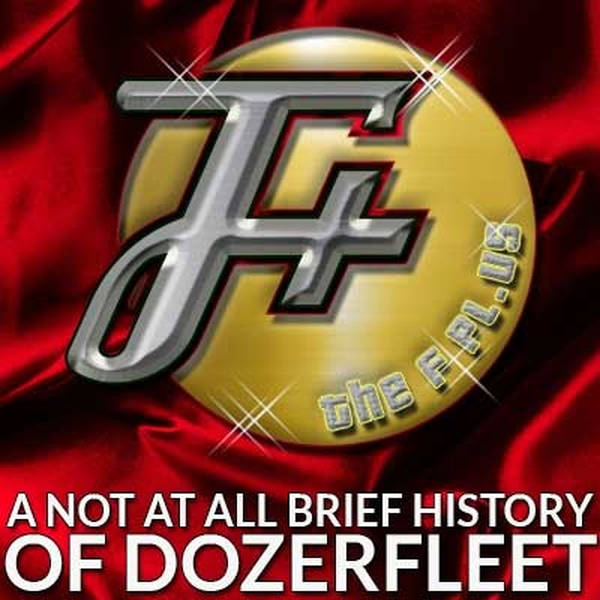 121: A Not at All Brief History of Dozerfleet