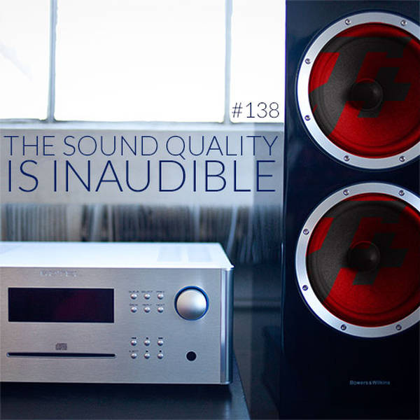 138: The Sound Quality Is Inaudible