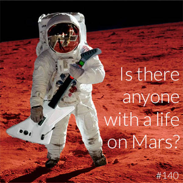 140: Is There Anyone With A Life on Mars?