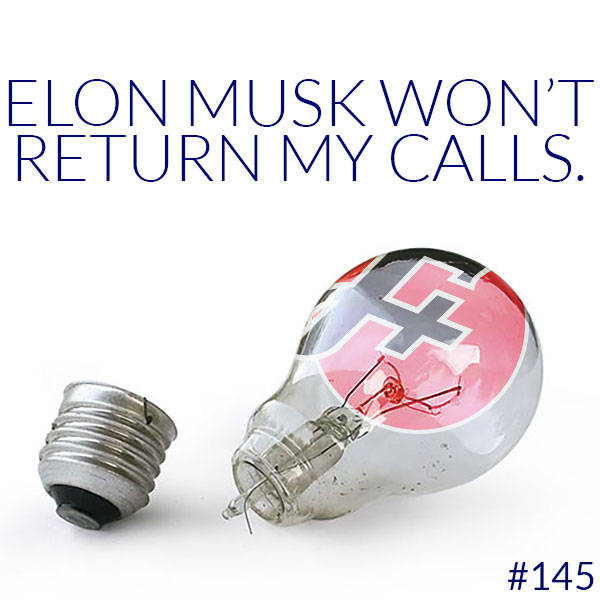 145: Elon Musk Won't Return My Calls