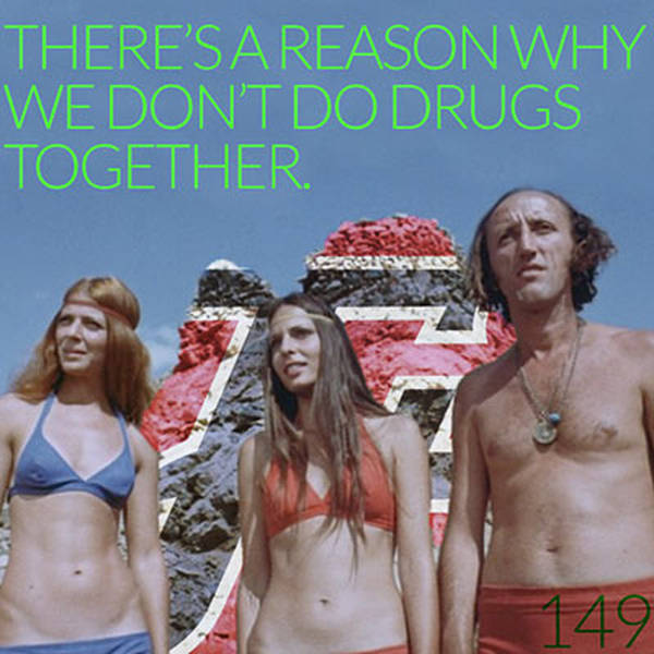 149: There's A Reason Why We Don't Do Drugs Together