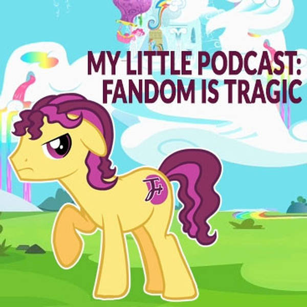 118: My Little Podcast: Fandom Is Tragic