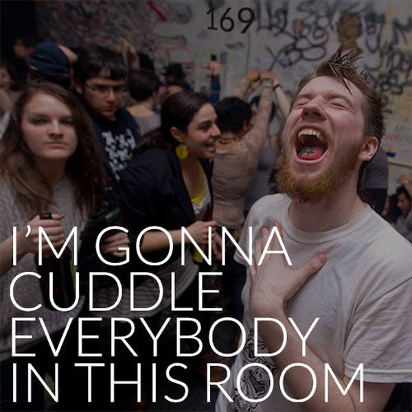 169: I'm Gonna Cuddle Everybody In This Room