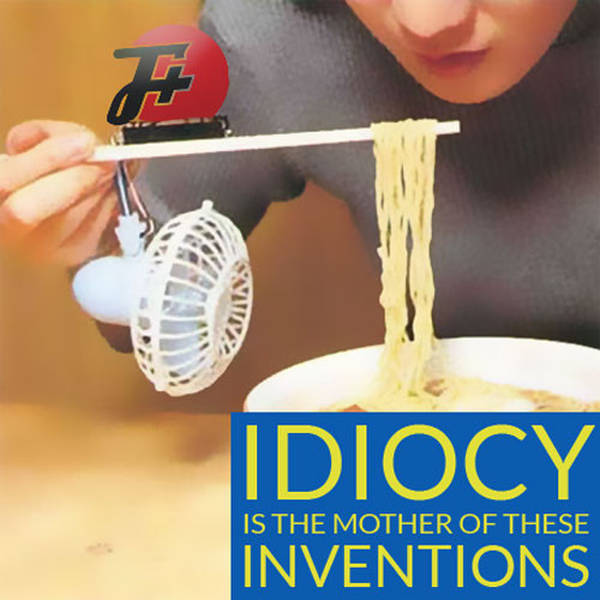 218: Idiocy is the Mother of These Inventions