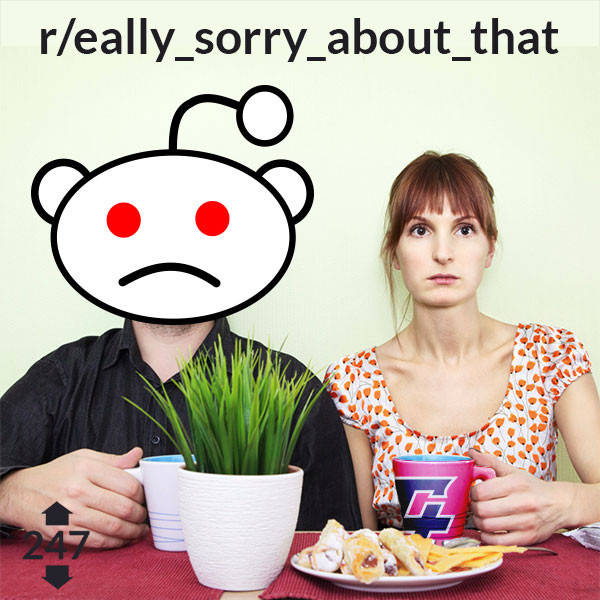 247: r/eally_sorry_about_that
