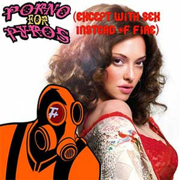 25: Porno For Pyros (Except With Sex Instead of Fire)