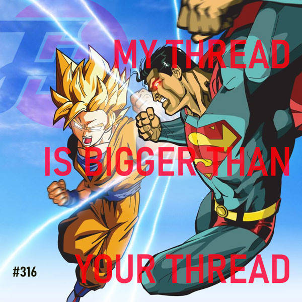 316: My Thread Is Bigger Than Your Thread
