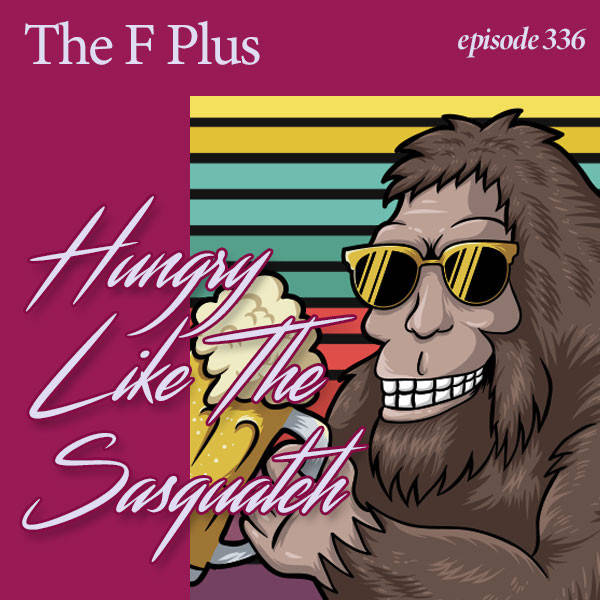 336: Hungry Like The Sasquatch