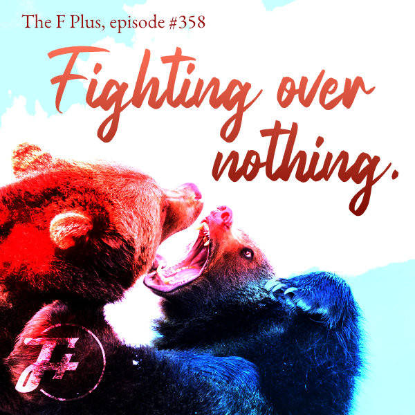 358: Fighting Over Nothing