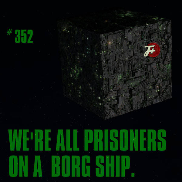 352: We're All Prisoners On A Borg Ship