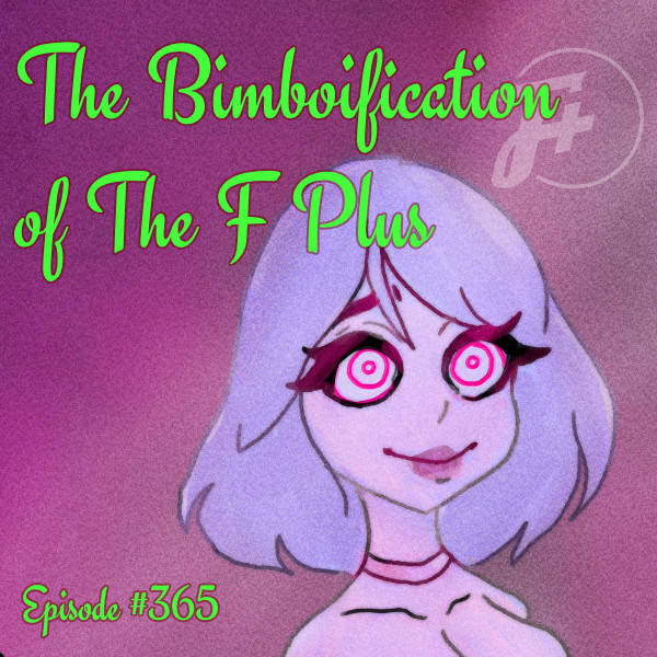365: The Bimboification of The F Plus