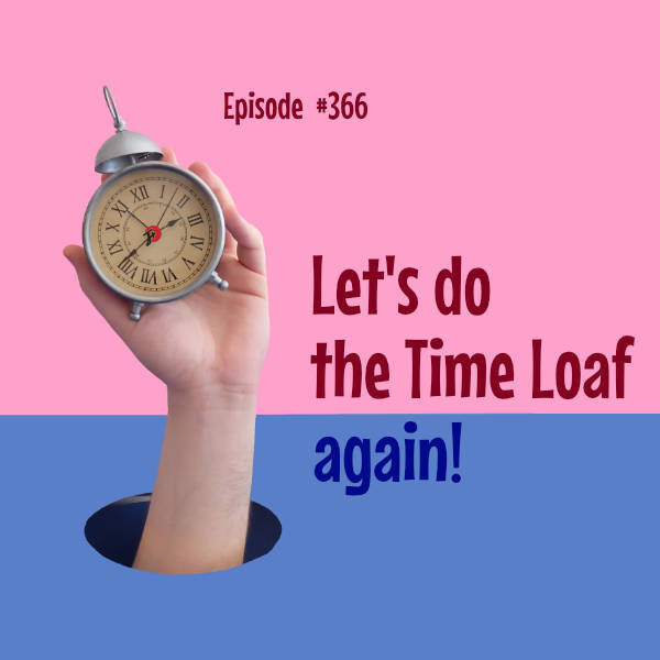 366: Let's Do The Time Loaf Again