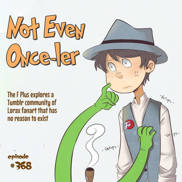 368: Not Even Once-ler