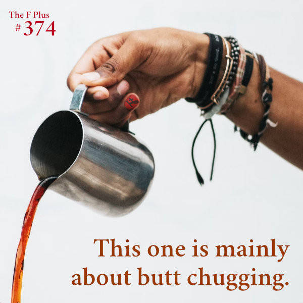 374: This One Is Mainly About Butt Chugging