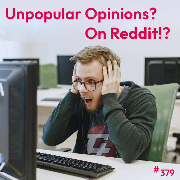 379: Unpopular Opinions? On Reddit!?