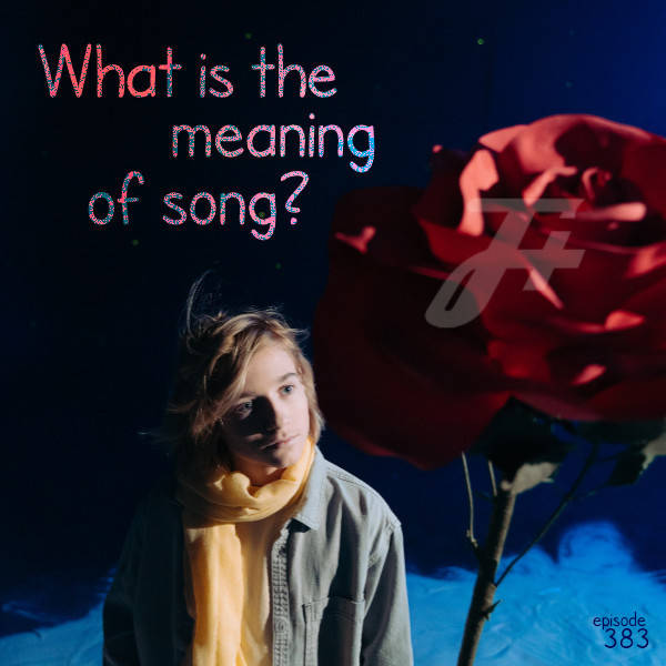 383: What Is The Meaning of Song?