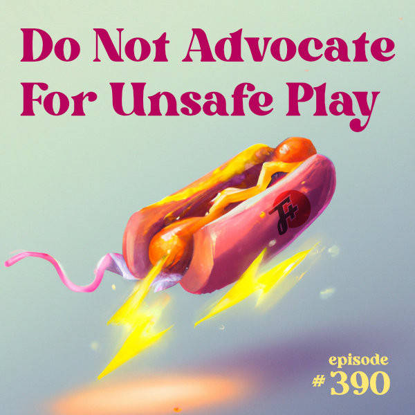 390: Do Not Advocate For Unsafe Play