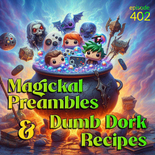 402: Magickal Preambles & Dumb Dork Recipes