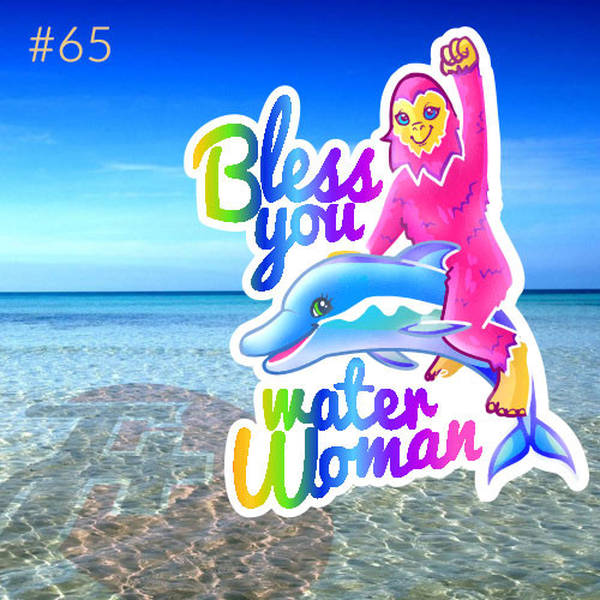 65: God Bless You, Water Woman