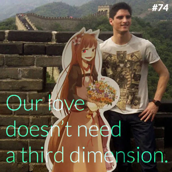 74: Our Love Doesn't Need A Third Dimension