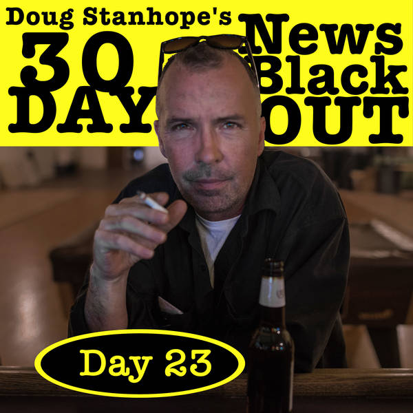Ep.#387: Day 23 - Doug Stanhope's 30 Day News Blackout