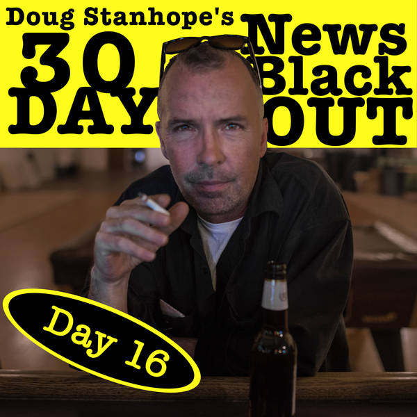 Ep.#380: Day 16 - Stanhope's 30 Day News Blackout