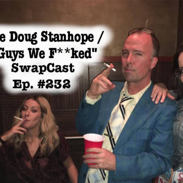 Ep. #232: ATC Comedy Fest LIVE SwapCast – Guys We F**ked & Doug Stanhope Podcasts