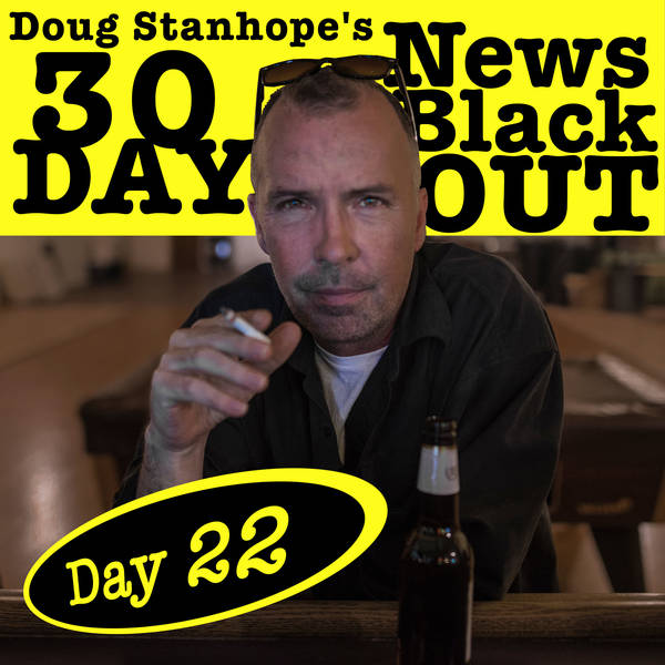 Ep.#386: Day 22 - Doug Stanhope's 30 Day News Blackout