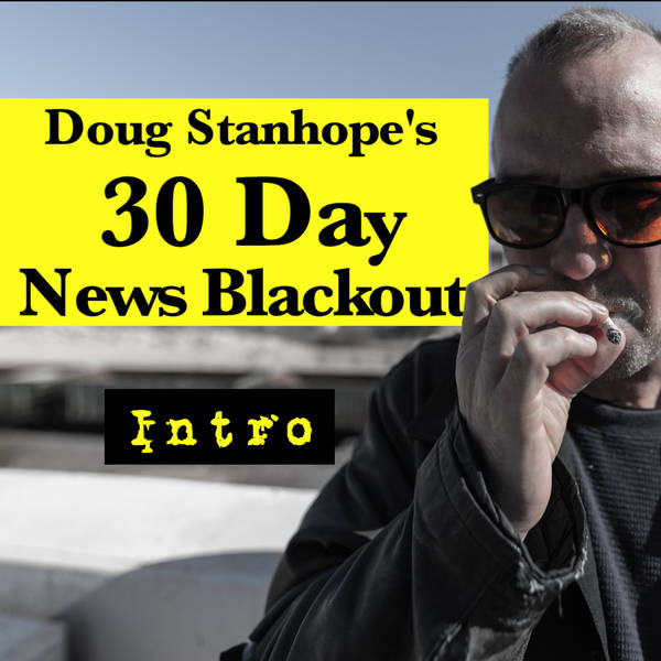 Ep.#363: Stanhope's 30 Day News Blackout - Intro
