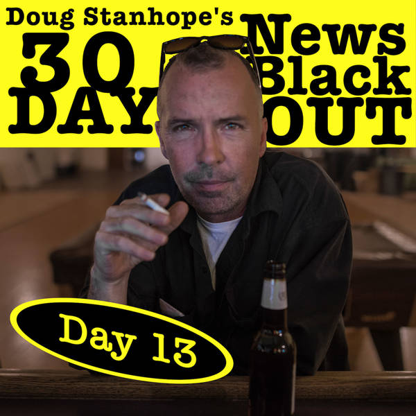EP.#377: Day 13 - Stanhope's 30 Day News Blackout