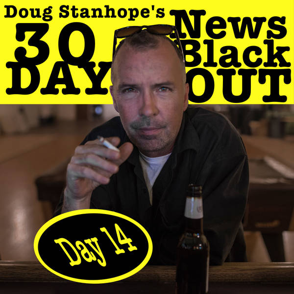 EP.#378: Day 14 - Stanhope's 30 Day News Blackout
