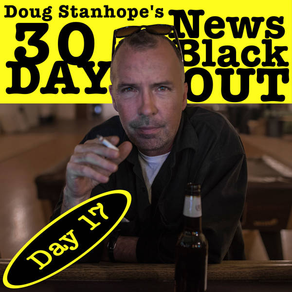 Ep.#381: Day 17 - Stanhope's 30 Day News Blackout