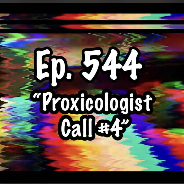 #544 - "Proxicologist Call #4"