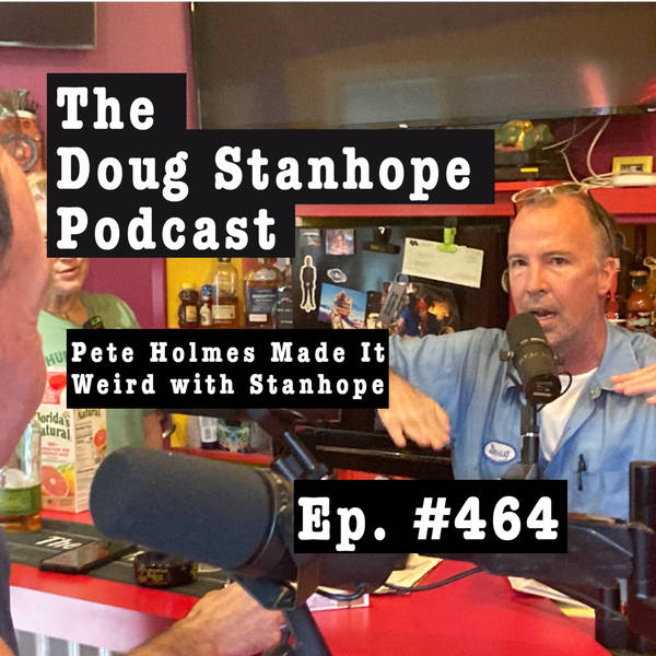 Ep.#464: Pete Holmes Made It Weird with Stanhope
