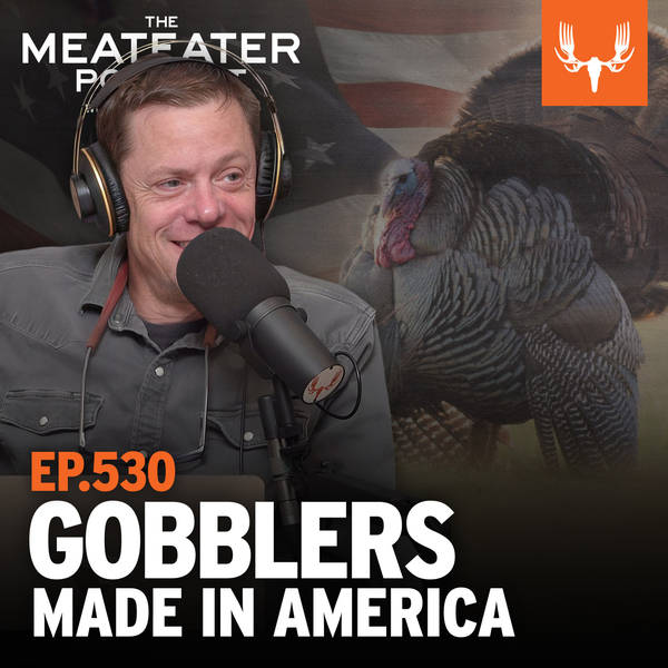 Ep. 530: Turkey Week - Gobblers Made in America