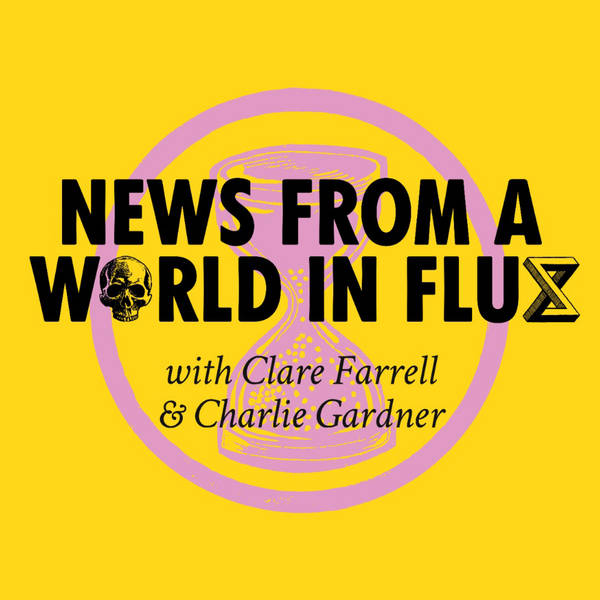 Episode 1: News From A world in Flux Ep. 1: Net Zero's not enough, and the war on climate action