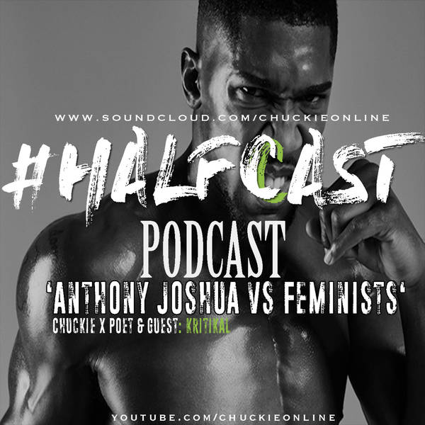 HALFCAST PODCAST: Anthony Joshua vs Feminists