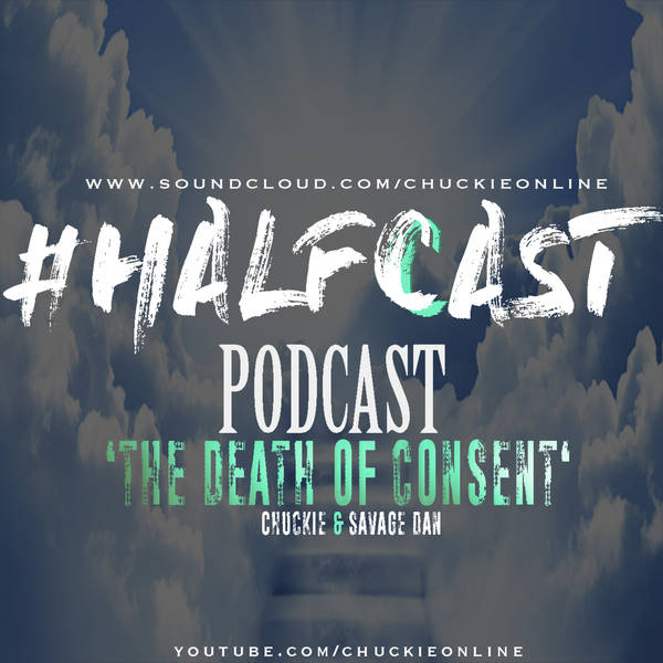HALFCAST PODCAST: The Death Of Consent!