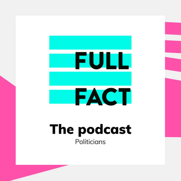 The Full Fact Podcast: Politicians