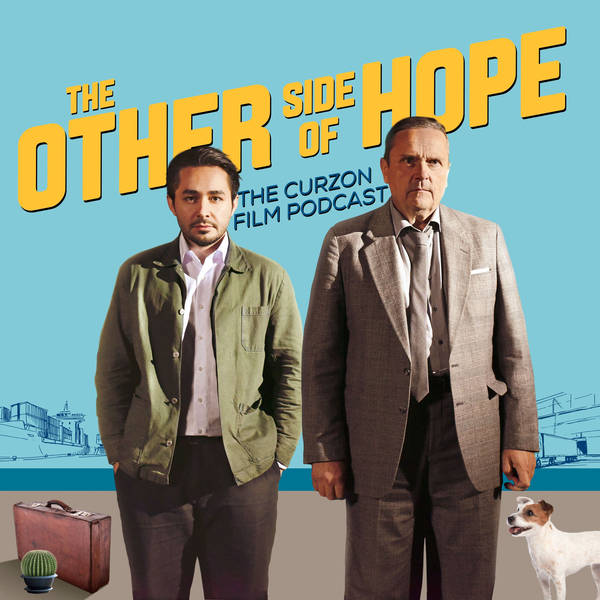 THE OTHER SIDE OF HOPE | The Curzon Film Podcast #74
