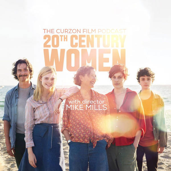 20TH CENTURY WOMEN | Feat. Director Mike Mills - The Curzon Film Podcast #58